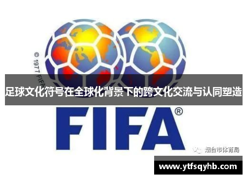 足球文化符号在全球化背景下的跨文化交流与认同塑造